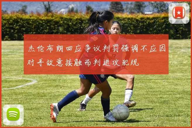 杰伦布朗回应争议判罚强调不应因对手故意接触而判进攻犯规